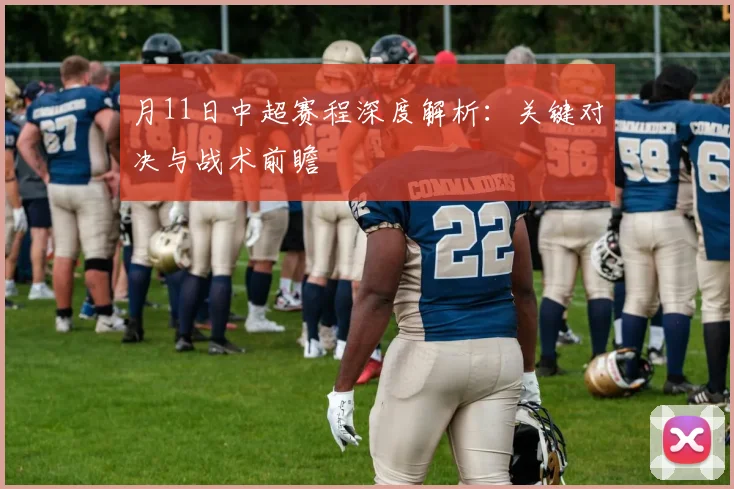 月11日中超赛程深度解析:关键对决与战术前瞻